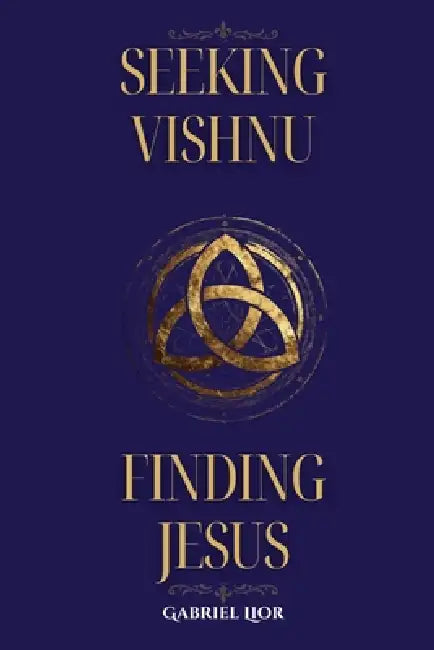 Seeking Vishnu, Finding Jesus: The Fulfillment of Ancient Faith by Gabriel Lior