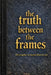 The Truth Between The Frames by E. Christopher H. Gould