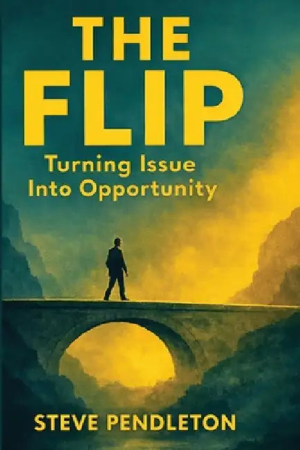 The Flip: Turning Issue Into Opportunity by Steve Pendleton