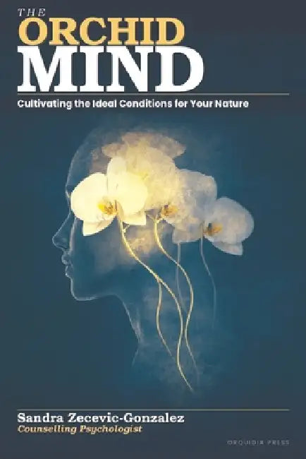 The Orchid Mind: Cultivating the Ideal Conditions for Your Nature by Sandra Zecevic Gonzalez