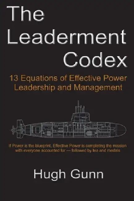 The Leaderment Codex - 13 Equations of Effective Power, Leadership, and Management by Hugh Gunn