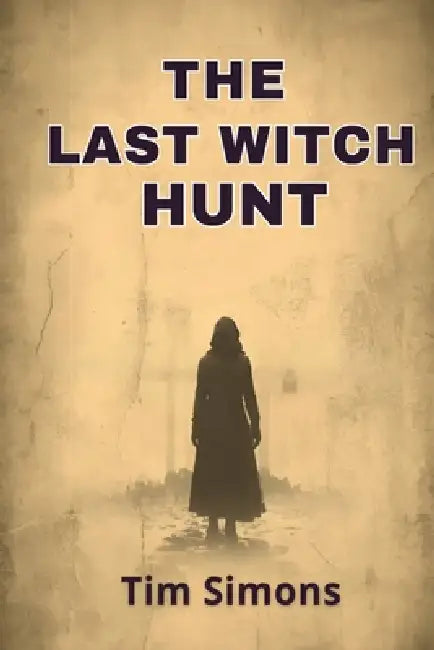 The Last Witch Hunt: A Speculative Account of a Murder by Tim Simons