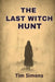 The Last Witch Hunt: A Speculative Account of a Murder by Tim Simons