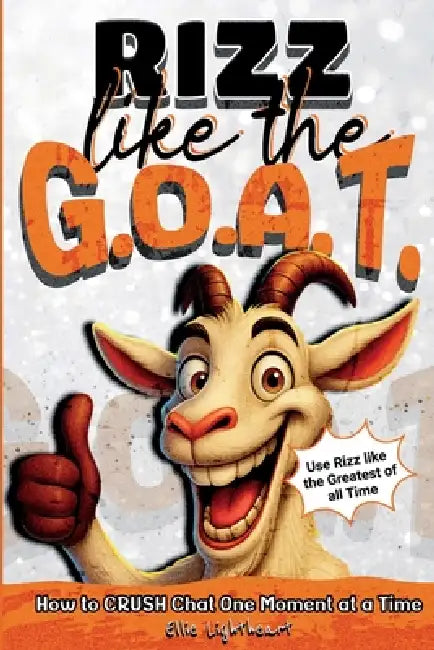 Rizz Like The G.O.A.T.: How to Crush Chat One Moment At A Time by Ellie Lightheart
