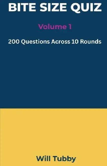 Bite Sized Quiz Book: 200 Questions Across 10 Rounds by Will Tubby