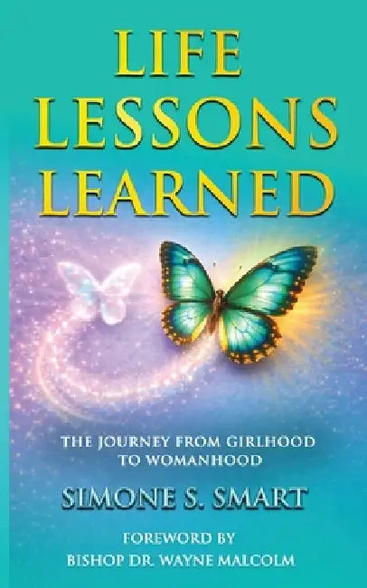 Life Lessons Learned: The Journey From Girlhood To Womanhood by Simone S. Smart