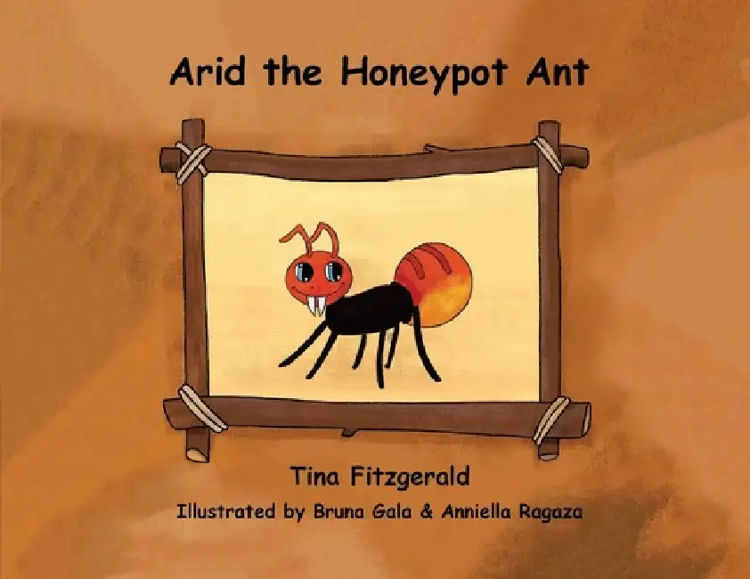 Arid the Honeypot Ant by Tina Fitzgerald, Bruna Gala, Anniella Ragaza