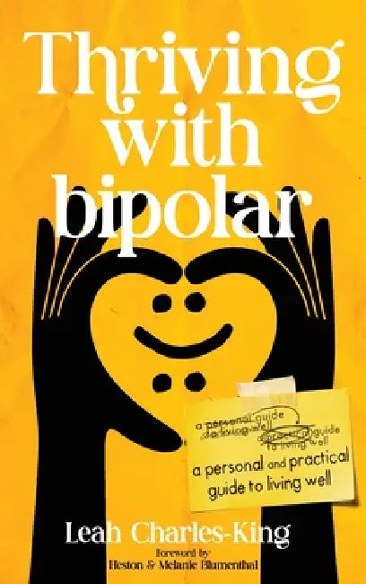 Thriving With bipolar: A Personal and Practical Guide to Living Well by Leah Charles-King, Heston Blumenthal, Melanie Blumenthal