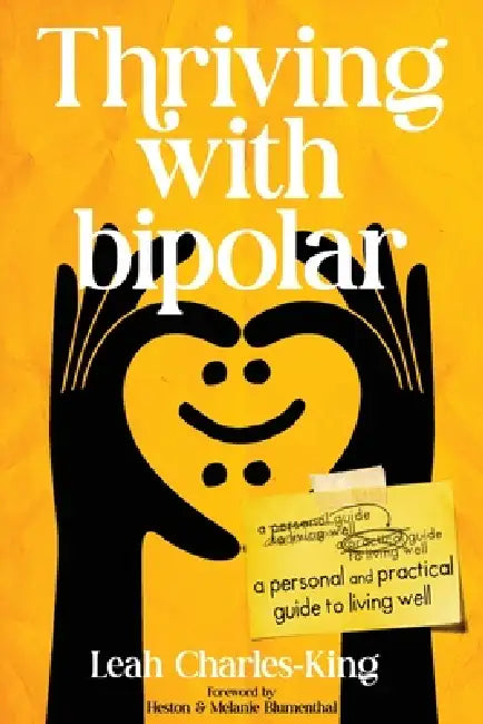 Thriving With bipolar: A Personal and Practical Guide to Living Well by Leah Charles-King, Heston Blumenthal, Melanie Blumenthal
