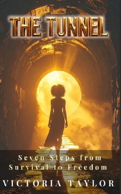 The Tunnel: Seven Steps from Survival to Freedom by Victoria Taylor