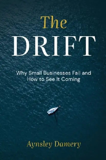 The Drift: Why Small Businesses Fail and How to See It Coming by Aynsley Damery
