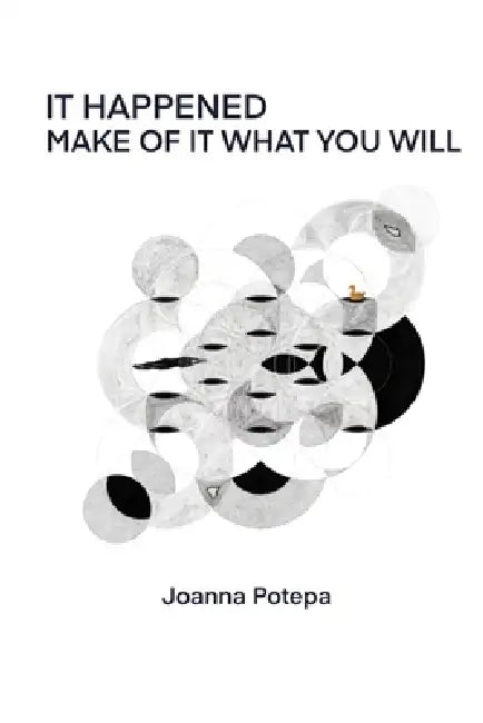 It Happened. Make of It What You Will by Joanna Potepa