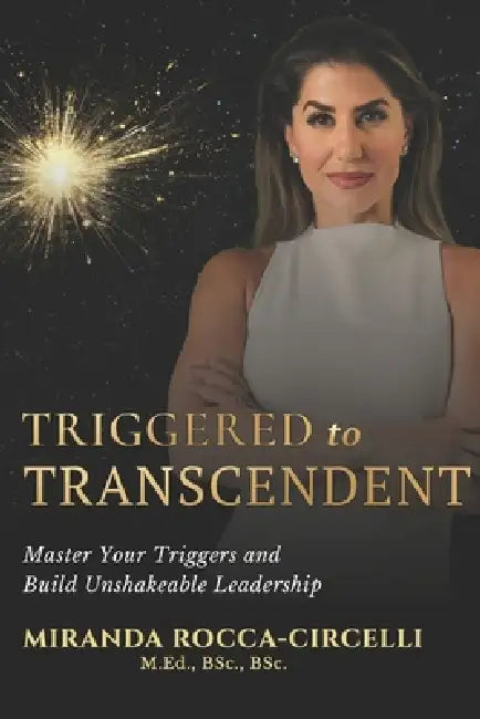Triggered to Transcendent: Manger your triggers and build unshakeable leadership by Miranda L. Rocca-Circelli