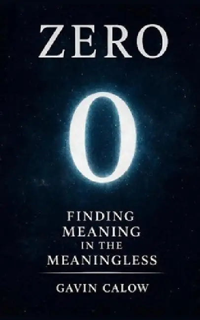 Zero: Finding Meaning in the Meaningless: How a symbol transformed math, culture, and society by Gavin Calow