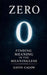 Zero: Finding Meaning in the Meaningless: How a symbol transformed math, culture, and society by Gavin Calow