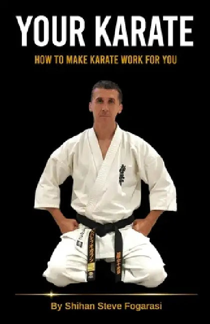Your Karate: How to make Karate work for you by Steve Fogarasi