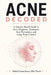 Acne Decoded A Science-Based Guide to Acne Diagnosis, Treatment, Scar Prevention, and Long-Term Control by Mahdi Emamdoost