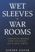 Wet Sleeves & War Rooms: Leadership Lessons from the Places You'd Least Expect by Aiesha Zafar