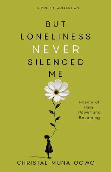 But Loneliness Never Silenced Me by Christal Muna Ogwo