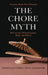 The Chore Myth: How Gender Misconceptions Shape Our Homes - A practical guide to balance, fairness, and partnership by Patricia Obehi Pius Ukeyima