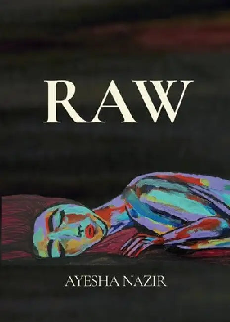 Raw: An Embodied Journey from Rupture to Remembrance by Ayesha Nazir
