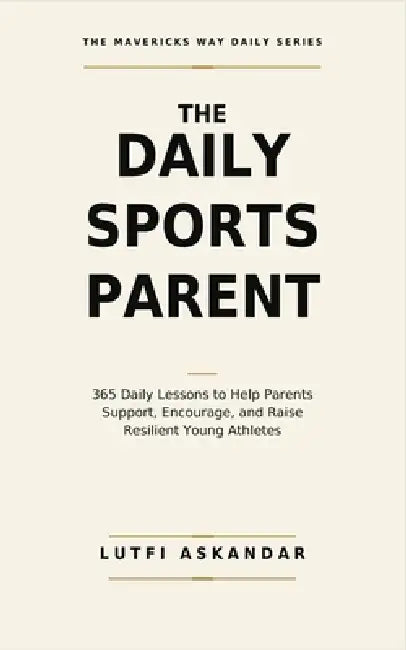 The Daily Sports Parent: 365 Daily Lessons to Help Parents Support, Encourage, and Raise Resilient Young Athletes by Lutfi Askandar