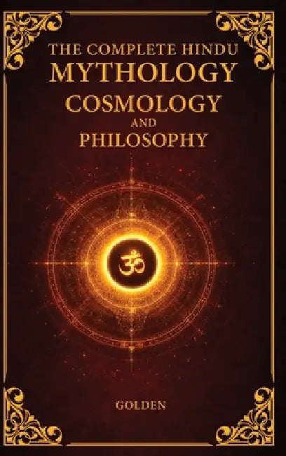 The Complete Hindu Mythology, Cosmology And Philosophy by Golden