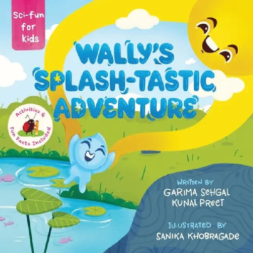 Wally's Splash-tastic Adventure.: A water droplet's educational adventure through the Water cycle - evaporation, condensation, and precipitation - for by Garima Sehgal, Preet, Sanika Khobragade