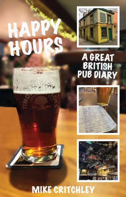 Happy Hours: A Great British Pub Diary by Mike Critchley