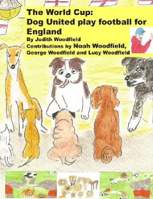 The World Cup: Dog United play football for England. by Noah Woodfield, George Woodfield, Lucy Woodfield