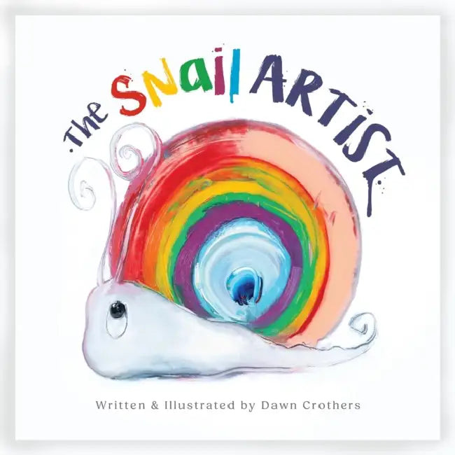 The Snail Artist - A Heartwarming Tale About Creativity, Courage and the Magic of Imagination: By Dawn Crothers - Award-Winning Belfast Artist and Author