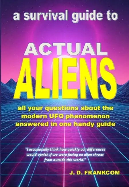 Actual Aliens: A Survival Guide to the Modern UFO Phenomenon by J. D. Frankcom