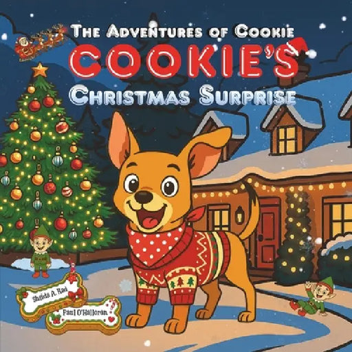 Cookie's Christmas Surprise: A Magical Festive Picture Book About a Brave Dog Who Saves Christmas, Meets Santa, Rudolph and the Elves, and Earns a Sle by Paul O'Halloran, Sheida A. Rad