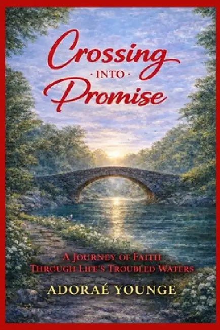 Crossing Into Promise: A Journey of Faith Through Life's Troubled Waters by Adorae Younge