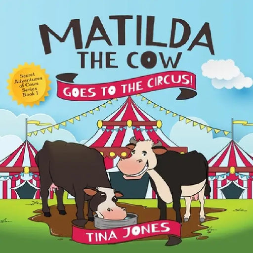 Matilda the Cow Goes to the Circus! by Tina Jones