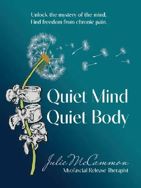 Quiet Mind Quiet Body: Unlock the mystery of the mind. Find freedom from chronic pain. by McCammon, Julie
