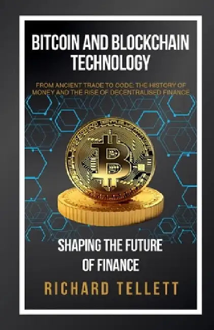 Bitcoin and Blockchain Technology: Shaping the Future of Finance by Tellett, Richard