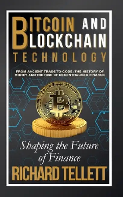 Bitcoin and Blockchain Technology: Shaping the Future of Finance by Richard Tellett