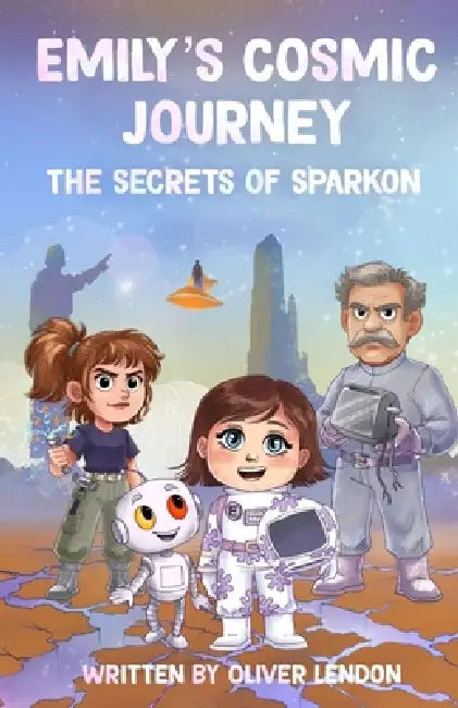 Emily's Cosmic Journey - The Secrets of Sparkon by Oliver Lendon