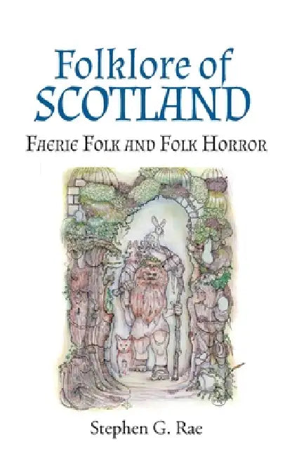 Folklore of Scotland: Faerie Folk and Folk Horror by Stephen G. Rae