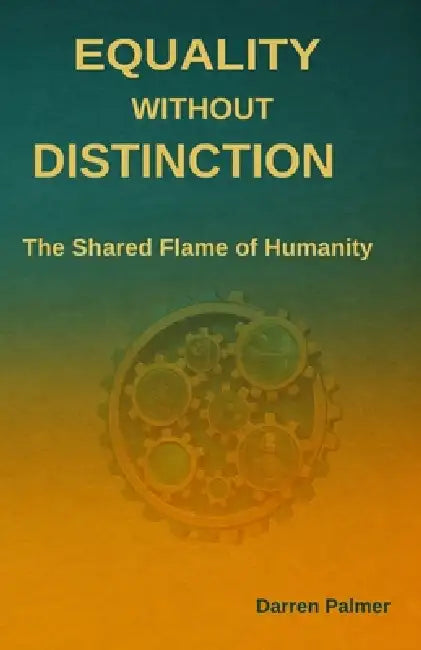 Equality Without Distinction: The Shared Flame of Humanity by Darren Palmer