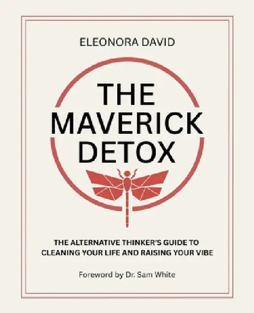 The Maverick Detox: The Alternative Thinker's Guide to Cleaning Your Life and Raising Your Vibe by Eleonora David