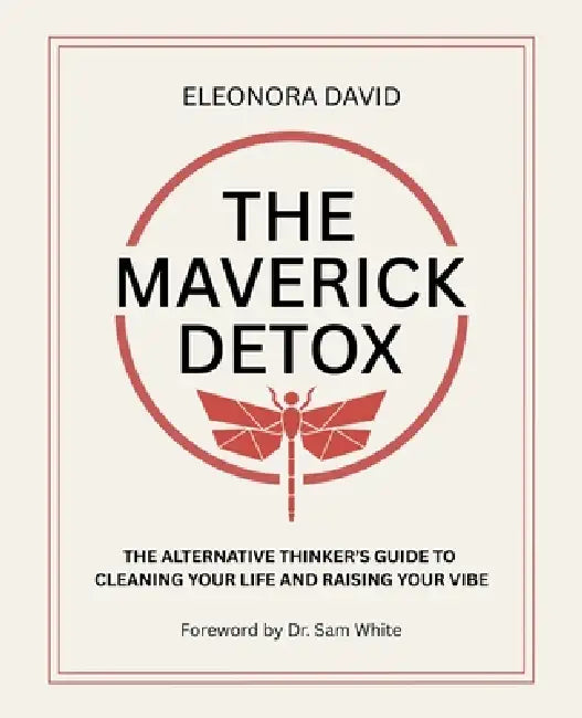 The Maverick Detox: The Alternative Thinker's Guide to Cleaning Your Life and Raising Your Vibe by Eleonora David