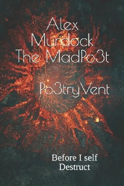 Po3tryVent: Before I self Destruct by Alex Madpo3t Murdock