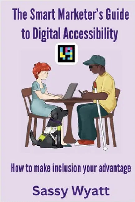 The Smart Marketer's Guide to Digital Accessibility by Wyatt, Sassy