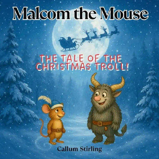 Malcom the Mouse: The Tale Of The Christmas Troll! by Callum Stirling