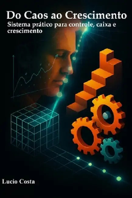 Do Caos ao Crescimento: Sistema prático para controle, caixa e crescimento - aplicado a C.EOs, gestão de imóveis e serviços. by Lucio Costa