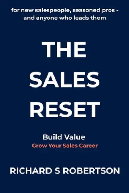 The Sales Reset: For new salespeople, seasoned pros - and anyone who leads them by Richard S. Robertson