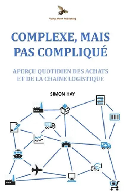 Complexe, Mais Pas Compliqué: Aperçu quotidien des achats et de la chaîne logistique by Simon Hay