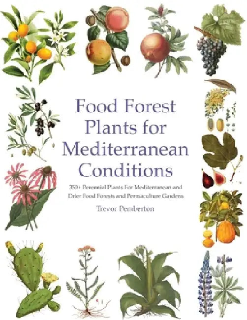 Food Forest Plants for Mediterranean Conditions: 350+ Perennial Plants For Mediterranean and Drier Food Forests and Permaculture Gardens by Pemberton